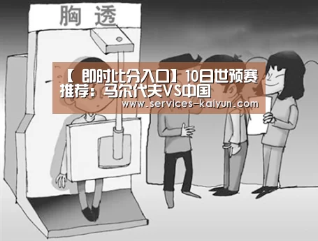 【 即时比分入口】10日世预赛推荐：马尔代夫VS中国