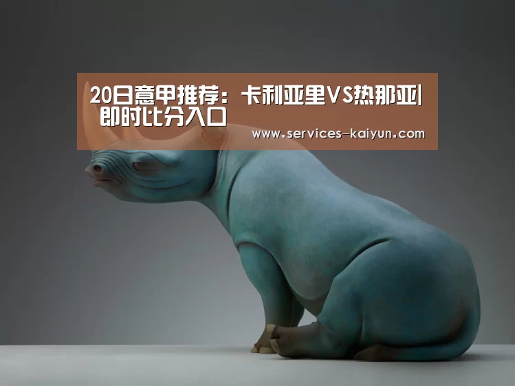 20日意甲推荐：卡利亚里VS热那亚| 即时比分入口